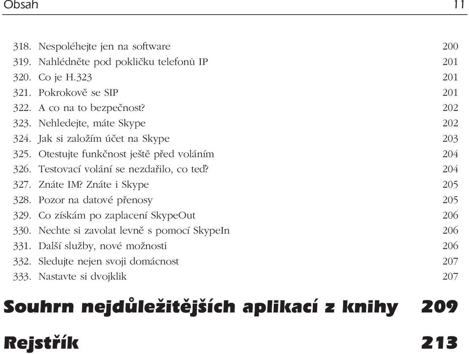 Testovací volání se nezdařilo, co te? 204 327. Znáte IM? Znáte i Skype 205 328. Pozor na datové přenosy 205 329. Co získám po zaplacení SkypeOut 206 330.