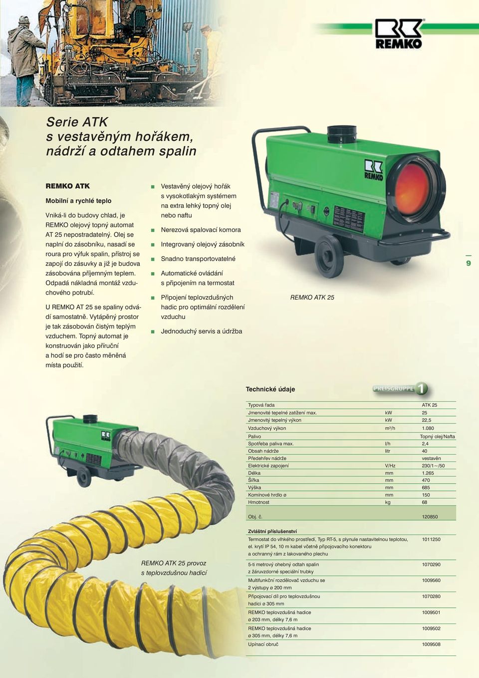 U REMKO AT 25 se spaliny odvádí samostatně. Vytápěný prostor je tak zásobován čistým teplým vzduchem. Topný automat je konstruován jako příruční a hodí se pro často měněná místa použití.