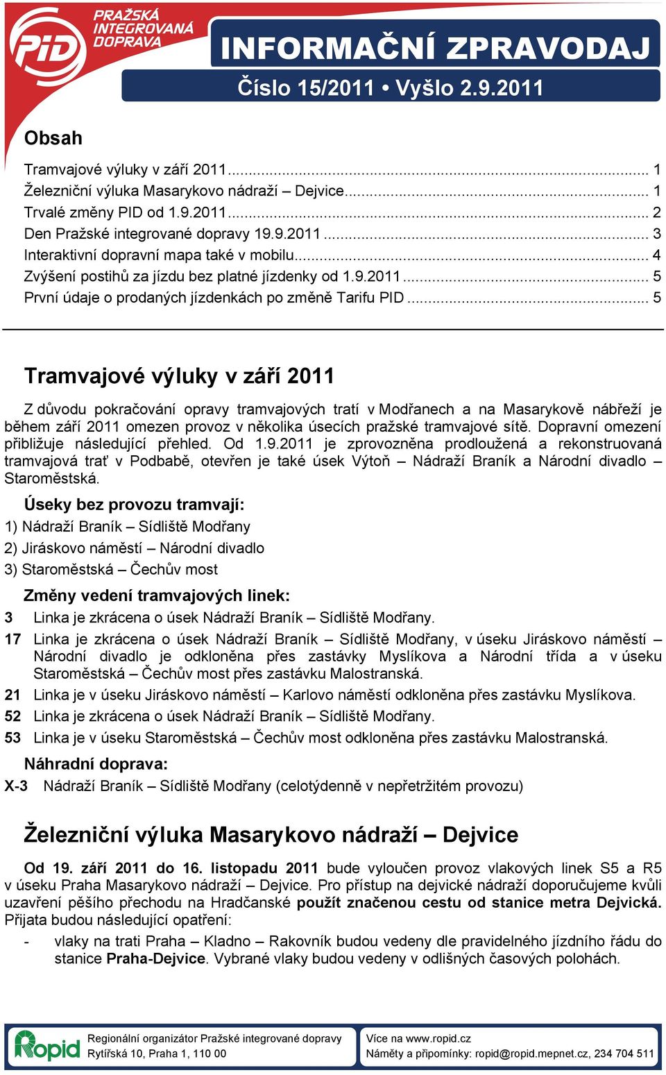 .. 5 Tramvajové výluky v září 2011 Z důvodu pokračování opravy tramvajových tratí v Modřanech a na Masarykově nábřeží je během září 2011 omezen provoz v několika úsecích pražské tramvajové sítě.