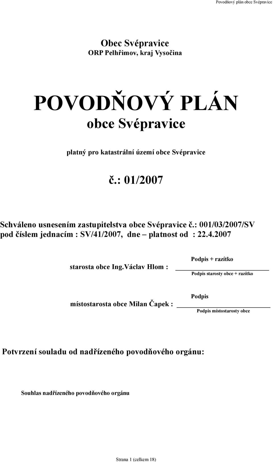 : 001/03/2007/SV pod číslem jednacím : SV/41/2007, dne platnost od : 22.4.2007 Podpis + razítko starosta obce Ing.