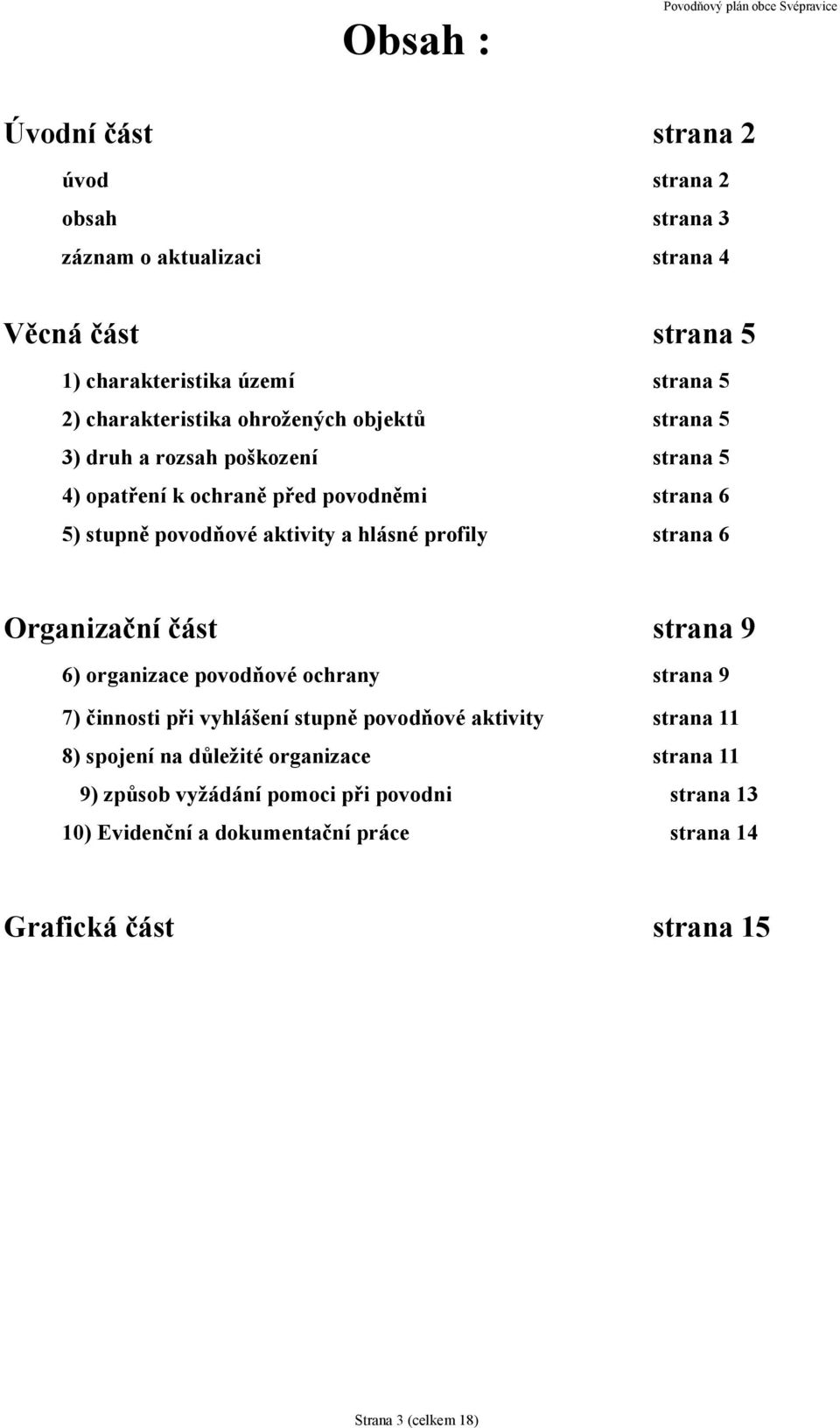 hlásné profily strana 6 Organizační část strana 9 6) organizace povodňové ochrany strana 9 7) činnosti při vyhlášení stupně povodňové aktivity strana 11 8)