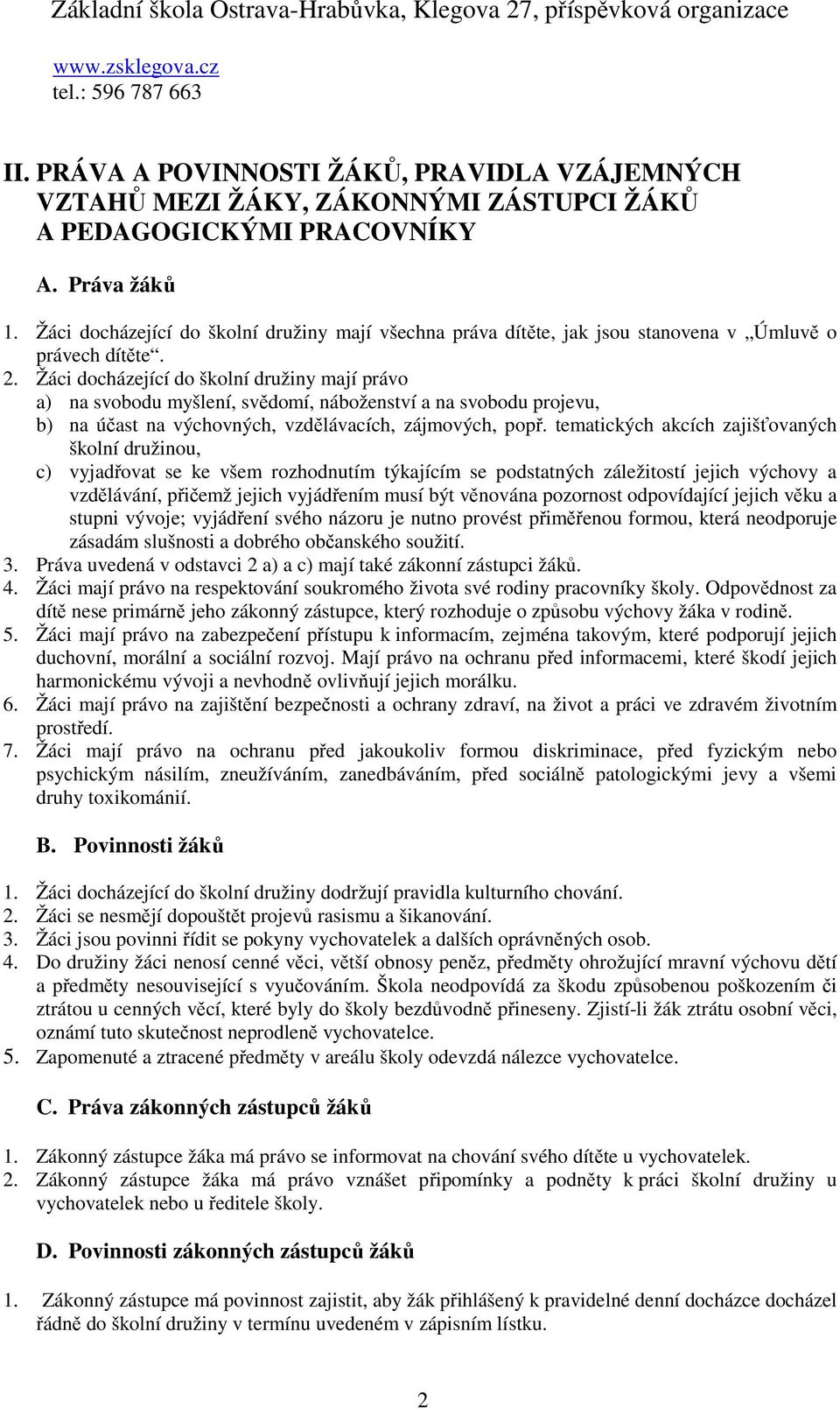 Žáci docházející do školní družiny mají právo a) na svobodu myšlení, svědomí, náboženství a na svobodu projevu, b) na účast na výchovných, vzdělávacích, zájmových, popř.