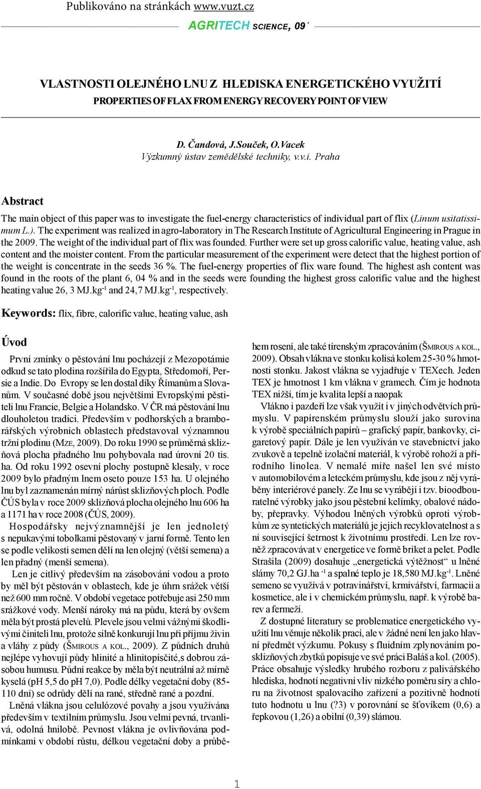 The experiment was realized in agro-laboratory in The Research Institute of Agricultural Engineering in Prague in the 2009. The weight of the individual part of flix was founded.