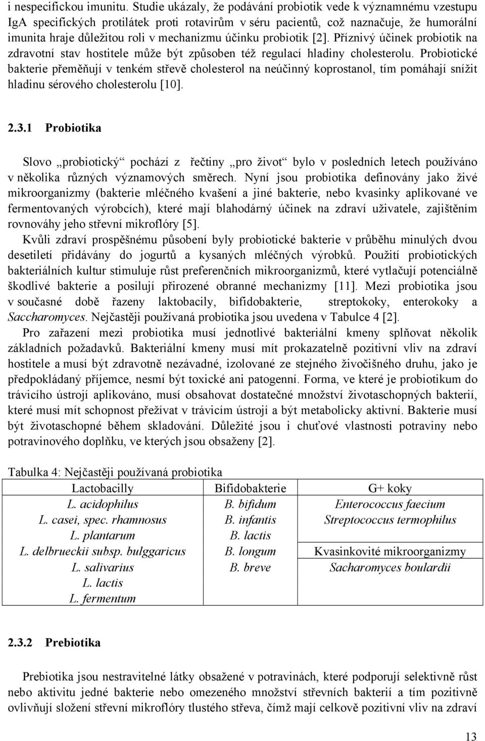 účinku probiotik [2]. Příznivý účinek probiotik na zdravotní stav hostitele může být způsoben též regulací hladiny cholesterolu.