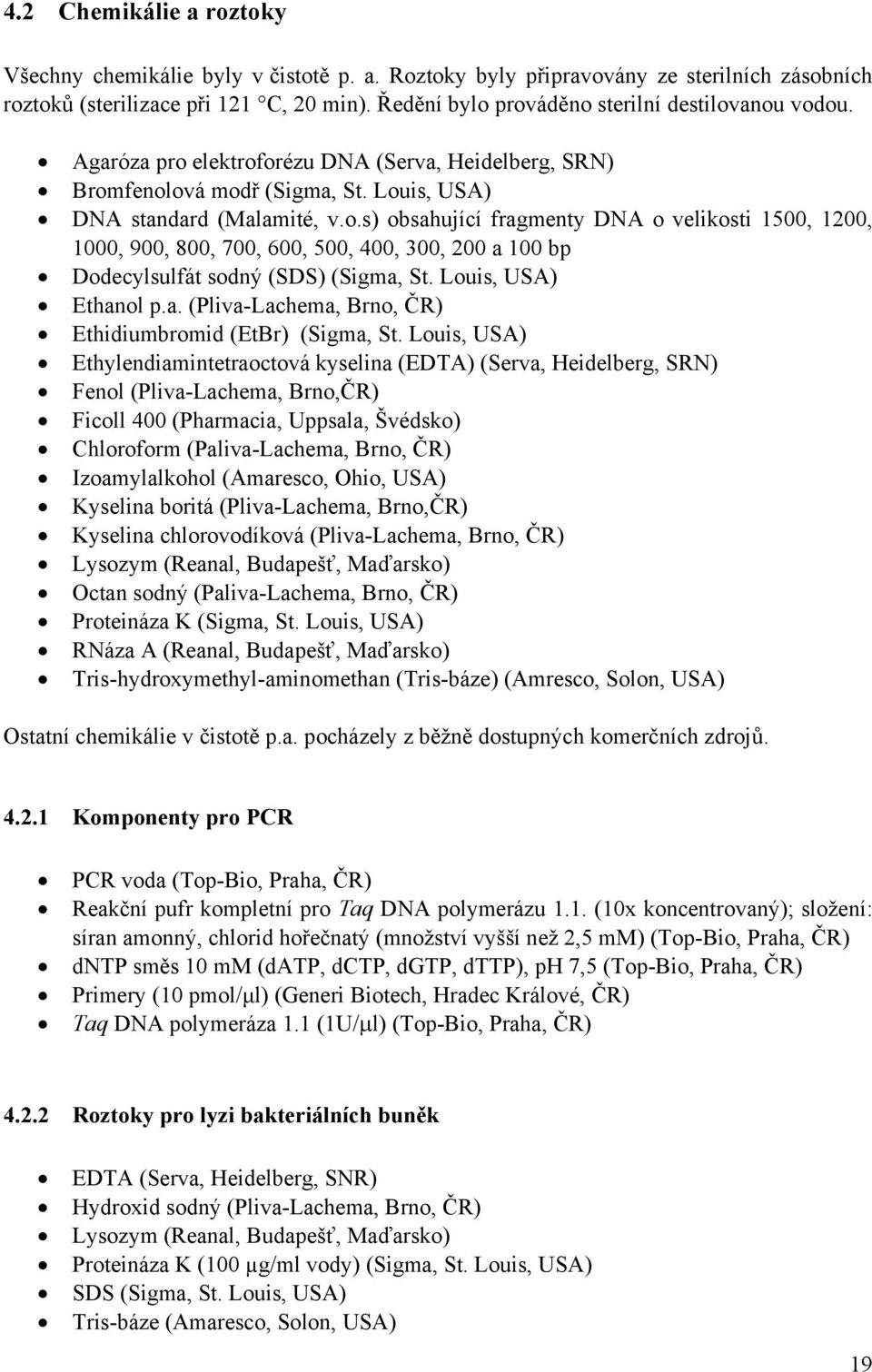 Louis, USA) Ethanol p.a. (Pliva-Lachema, Brno, ČR) Ethidiumbromid (EtBr) (Sigma, St.