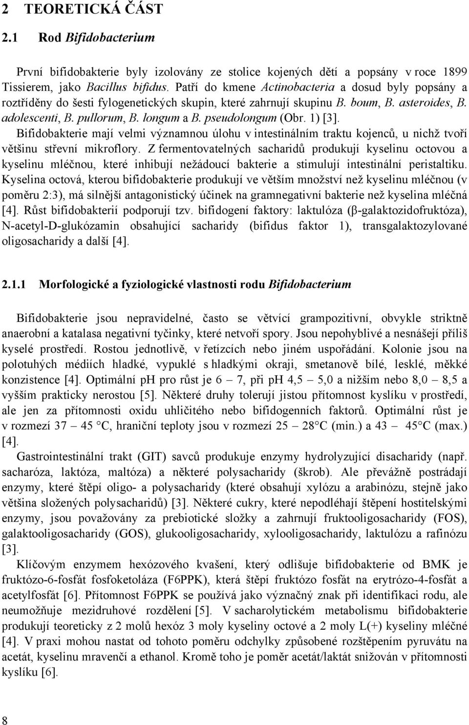 pseudolongum (Obr. 1) [3]. Bifidobakterie mají velmi významnou úlohu v intestinálním traktu kojenců, u nichž tvoří většinu střevní mikroflory.