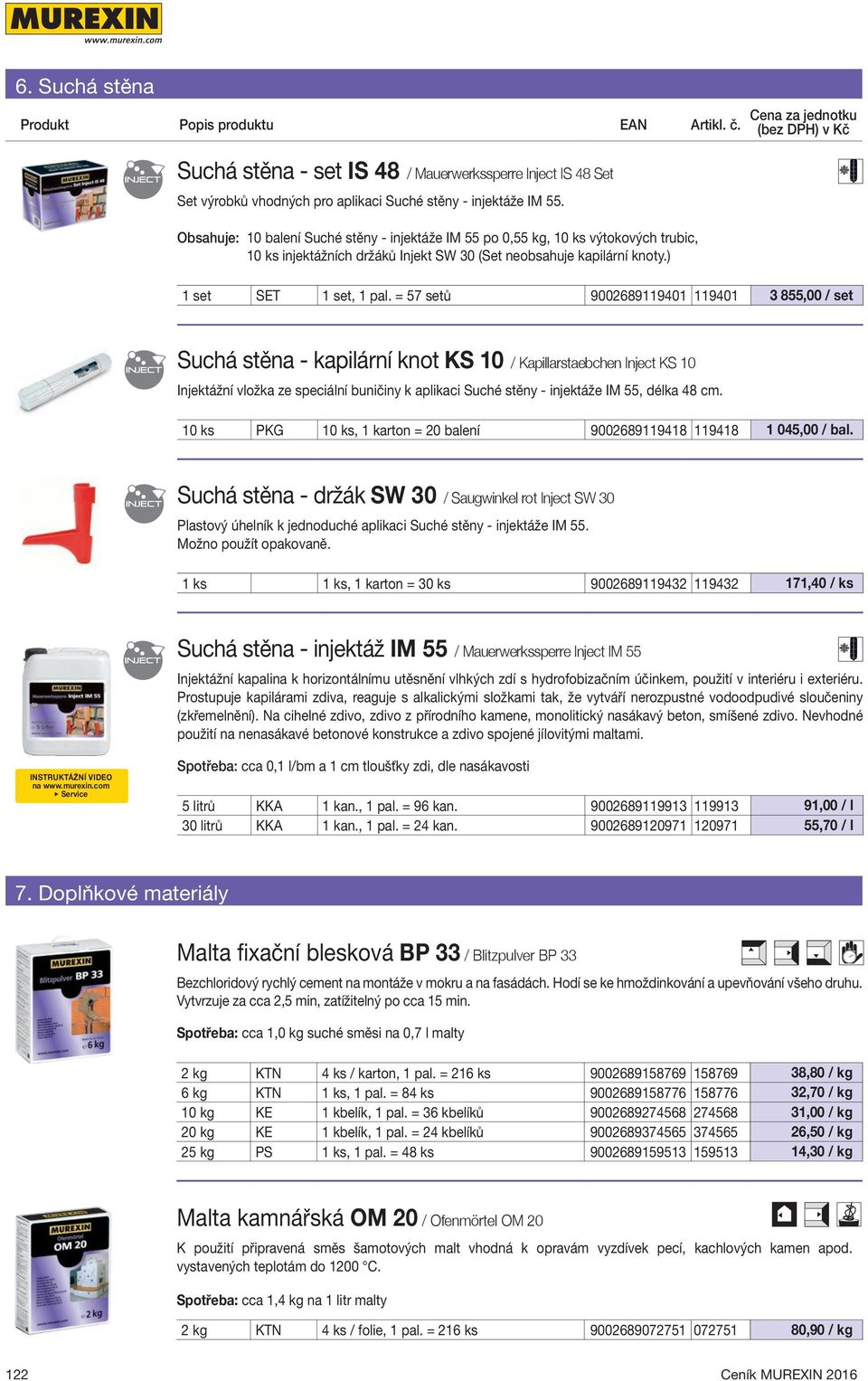 = 57 setů 9002689119401 119401 3 855,00 / set Suchá stěna - kapilární knot KS 10 / Kapillarstaebchen Inject KS 10 Injektážní vložka ze speciální buničiny k aplikaci Suché stěny - injektáže IM 55,