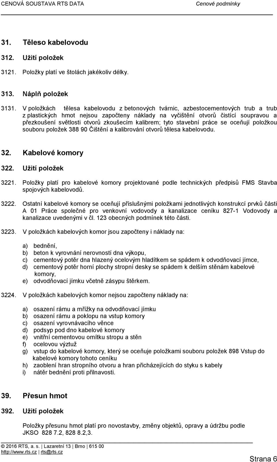 zkoušecím kalibrem; tyto stavební práce se oceňují položkou souboru položek 388 90 Čištění a kalibrování otvorů tělesa kabelovodu. 32. Kabelové komory 322. Užití položek 3221.