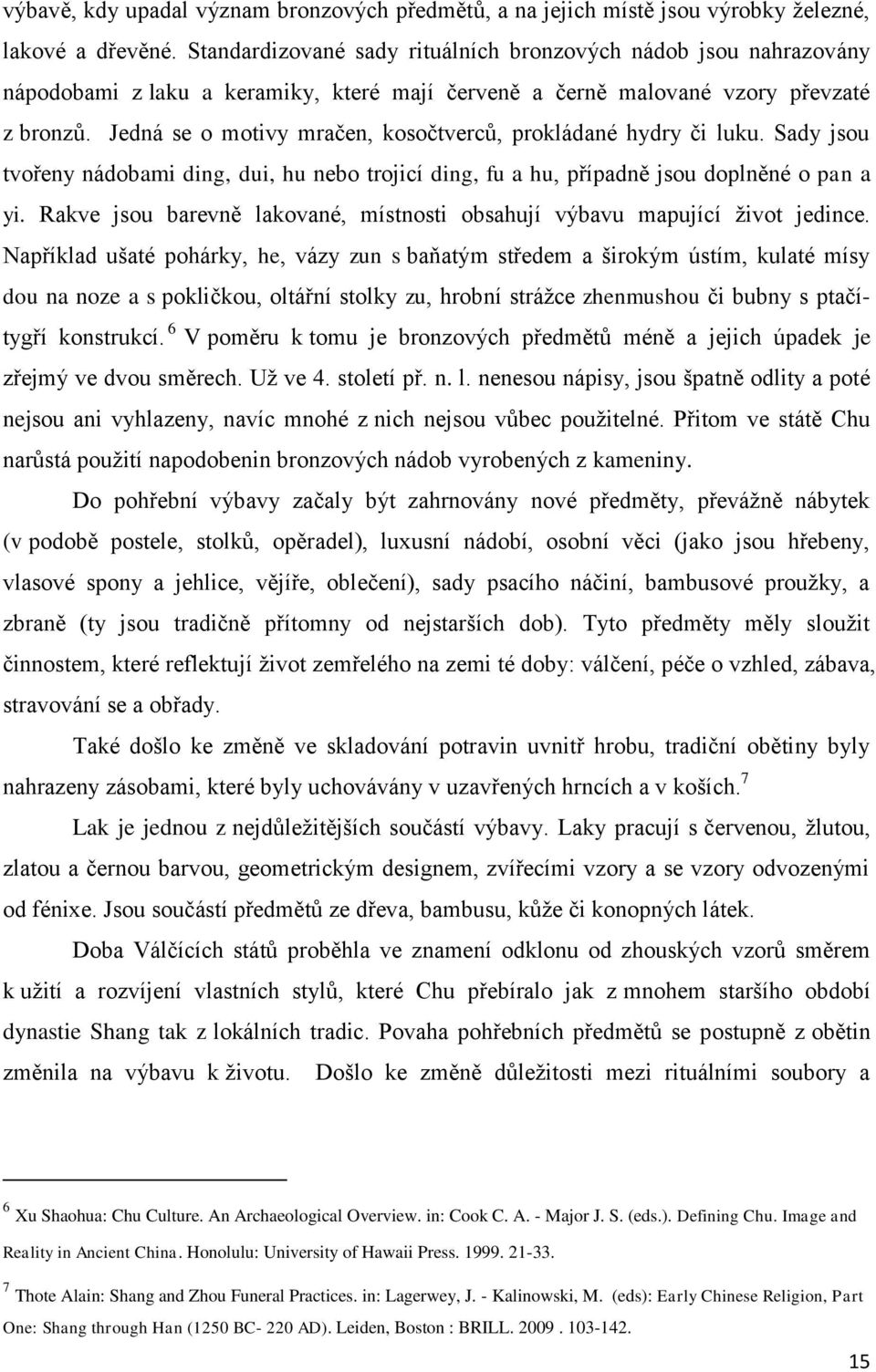 Jedná se o motivy mračen, kosočtverců, prokládané hydry či luku. Sady jsou tvořeny nádobami ding, dui, hu nebo trojicí ding, fu a hu, případně jsou doplněné o pan a yi.