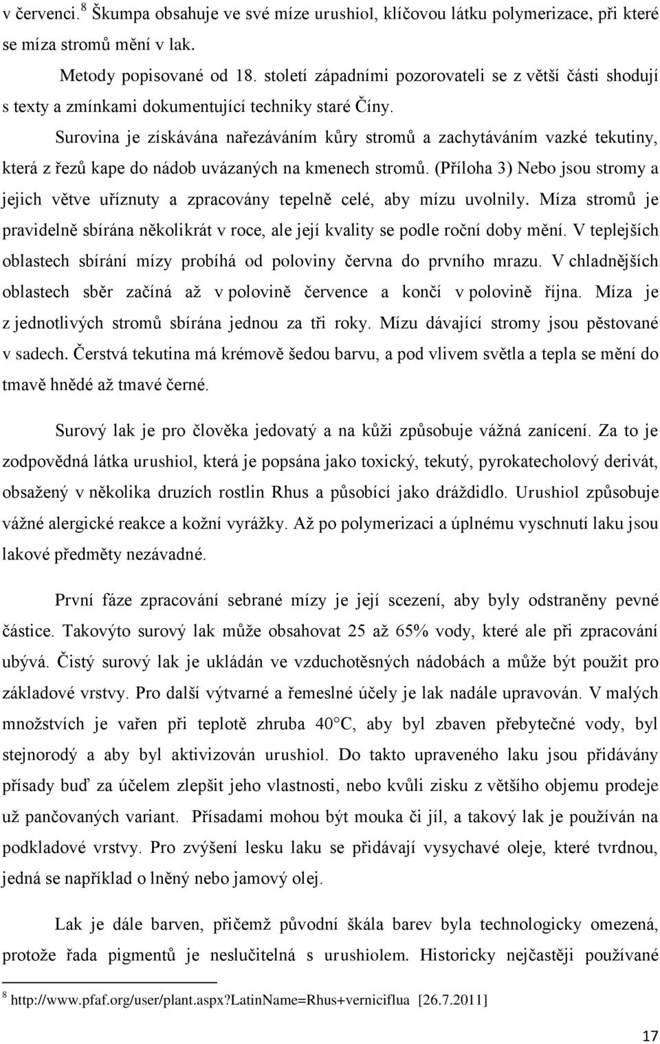 Surovina je získávána nařezáváním kůry stromů a zachytáváním vazké tekutiny, která z řezů kape do nádob uvázaných na kmenech stromů.