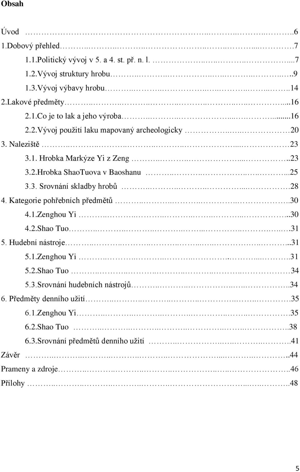 ..........25 3.3. Srovnání skladby hrobů..........28 4. Kategorie pohřebních předmětů..........30 4.1.Zenghou Yi................30 4.2.Shao Tuo.................31 5. Hudební nástroje...................31 5.1.Zenghou Yi...............31 5.2.Shao Tuo............ 34 5.