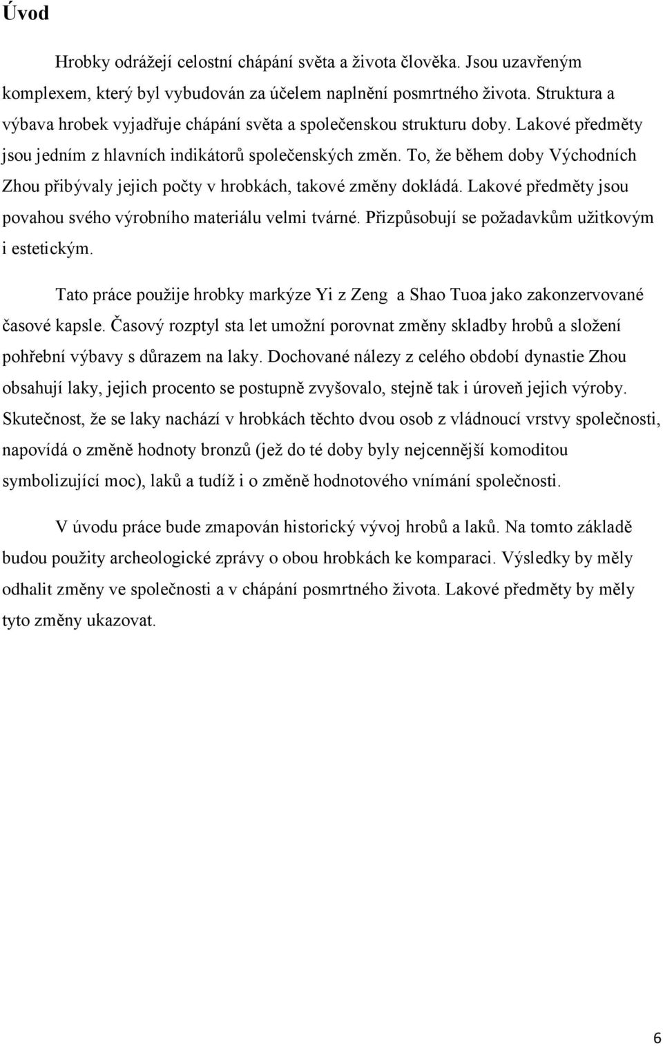 To, ţe během doby Východních Zhou přibývaly jejich počty v hrobkách, takové změny dokládá. Lakové předměty jsou povahou svého výrobního materiálu velmi tvárné.