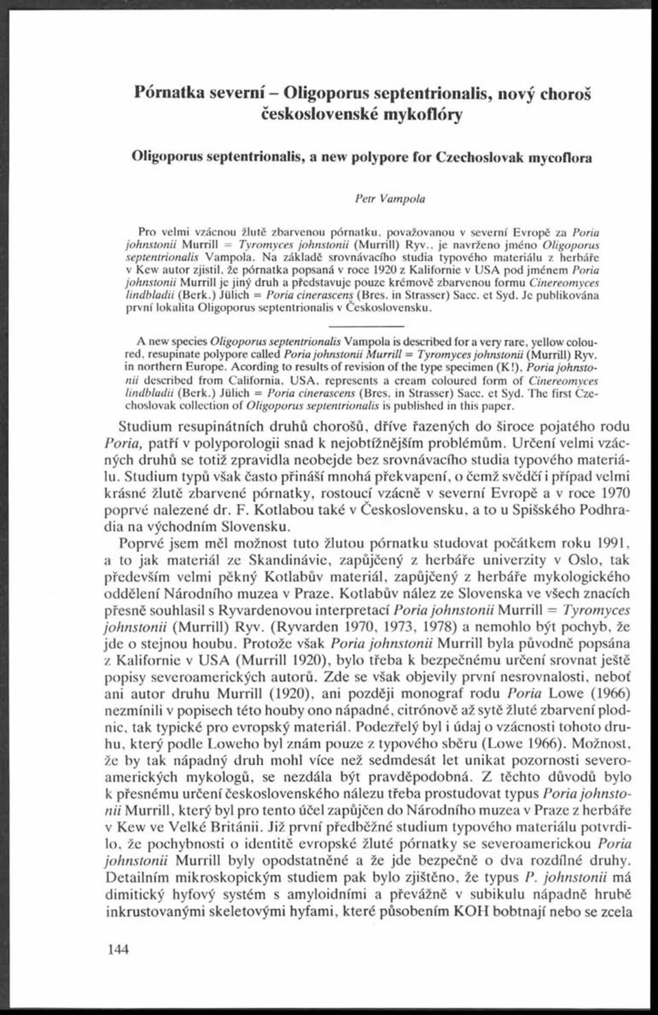 Na základě srovnávacího studia typového materiálu z herbáře v Kew autor zjistil, že pórnatka popsaná v roce 1920 z Kalifornie v USA pod jménem Poria johnstonii Murrill je jiný druh a představuje