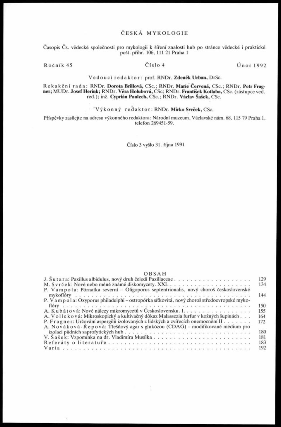 (zástupce ved. red.); inž. Cyprián Paulech, CSc.; RNDr. Václav Šašek, CSc. Výkonný rečlaktor: RNDr. Mirko Svrček, CSc. Příspěvky zasílejte na adresu výkonného redaktora: Národní muzeum. Václavské nám.