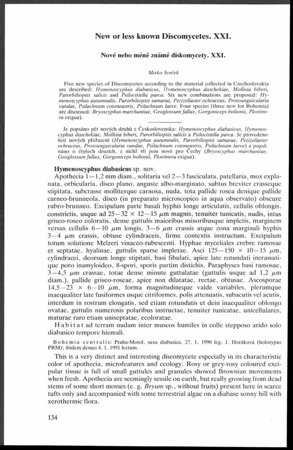 M irko Svrček Five new species of Discomycetes according to the m aterial collected in Czechoslovakia are described: Hymenoscyphus diabasicus, Hymenoscyphus duschekiae, Mollisia biberi,