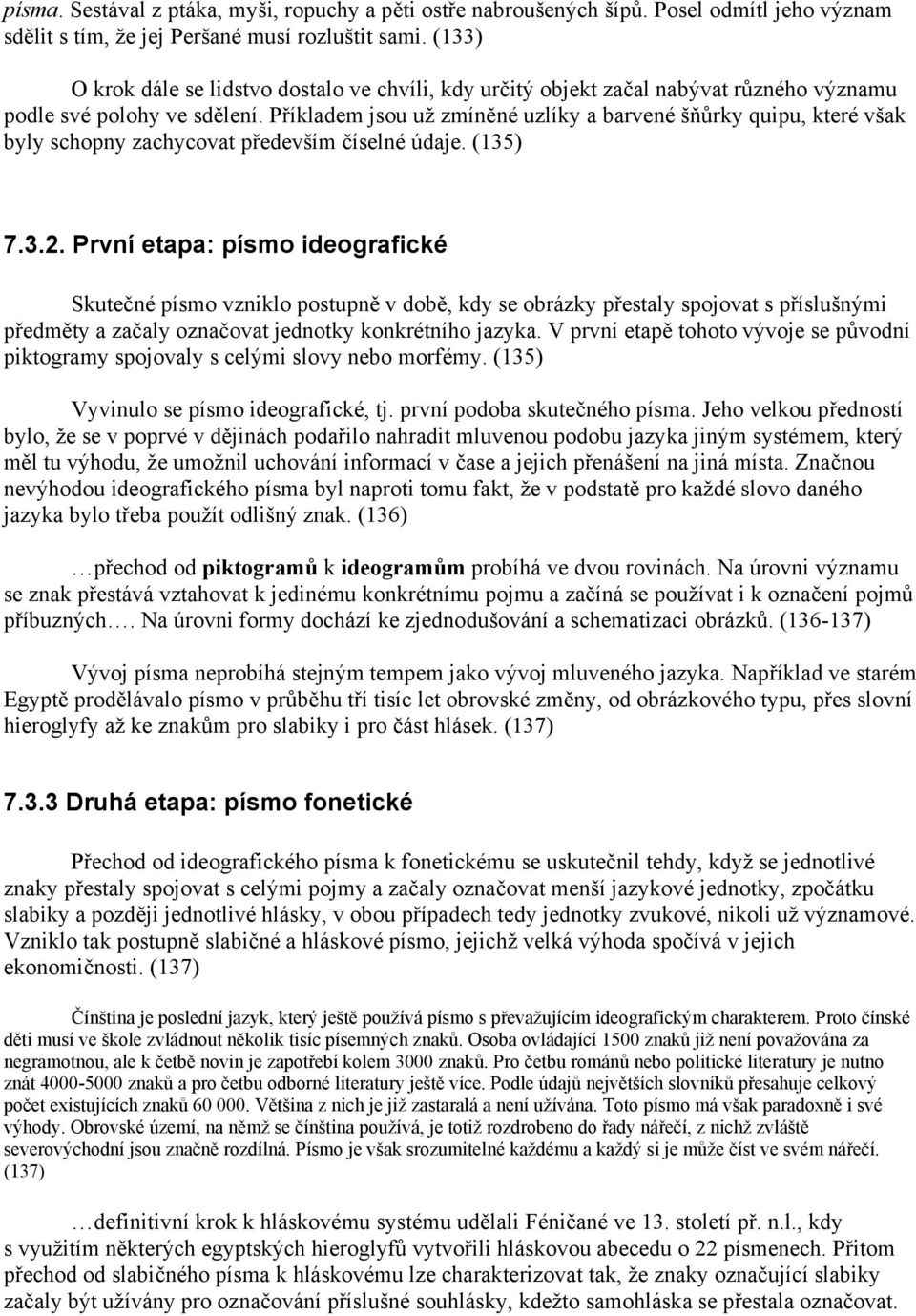 Příkladem jsou už zmíněné uzlíky a barvené šňůrky quipu, které však byly schopny zachycovat především číselné údaje. (135) 7.3.2.