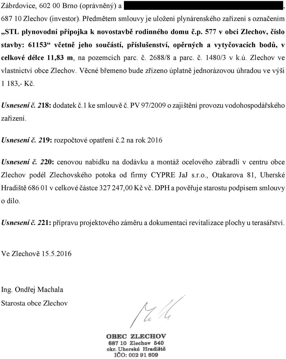 č. 2688/8 a parc. č. 1480/3 v k.ú. Zlechov ve vlastnictví obce Zlechov. Věcné břemeno bude zřízeno úplatně jednorázovou úhradou ve výši 1 183,- Kč. Usnesení č. 218: dodatek č.1 ke smlouvě č.