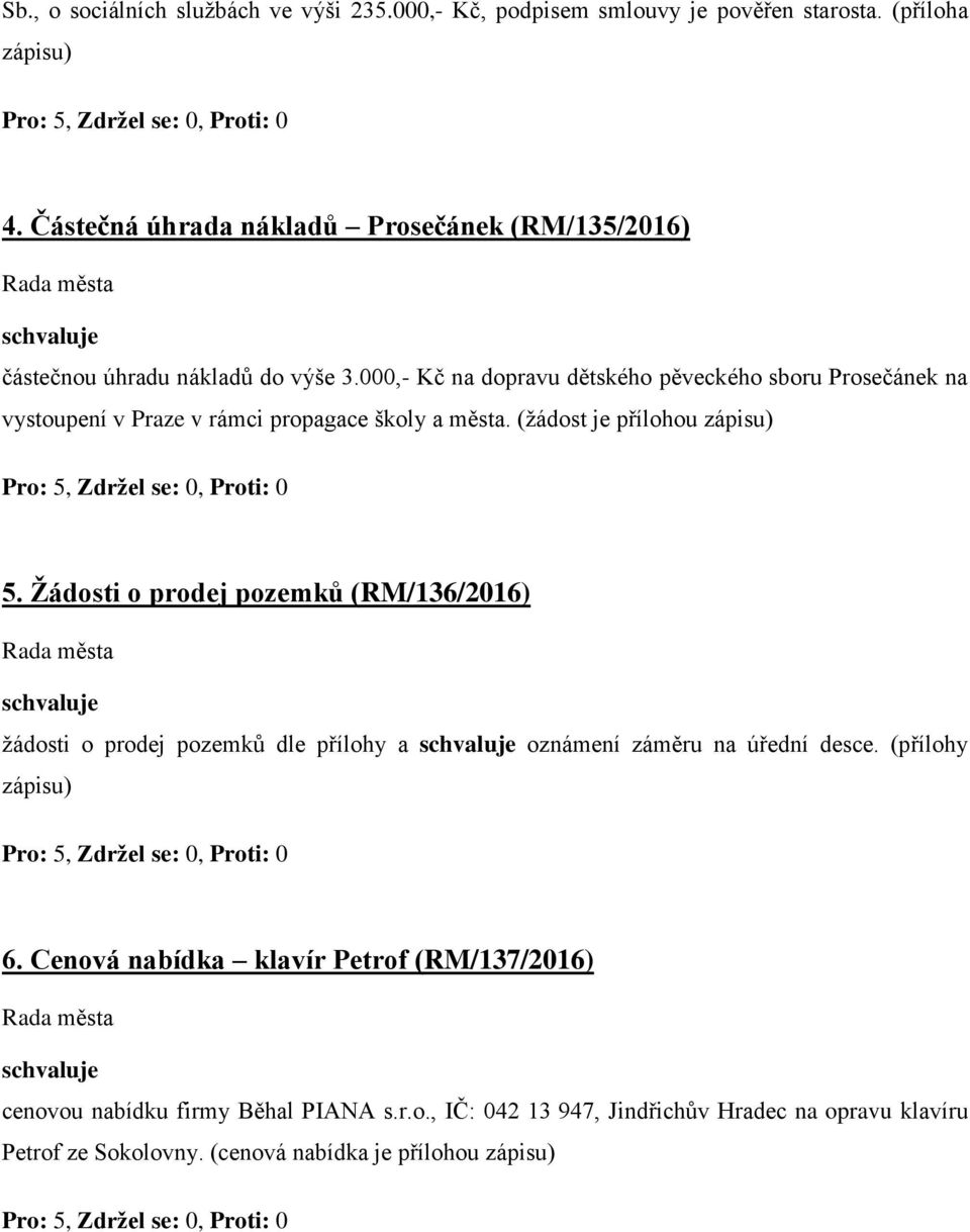 000,- Kč na dopravu dětského pěveckého sboru Prosečánek na vystoupení v Praze v rámci propagace školy a města. (žádost je přílohou zápisu) 5.