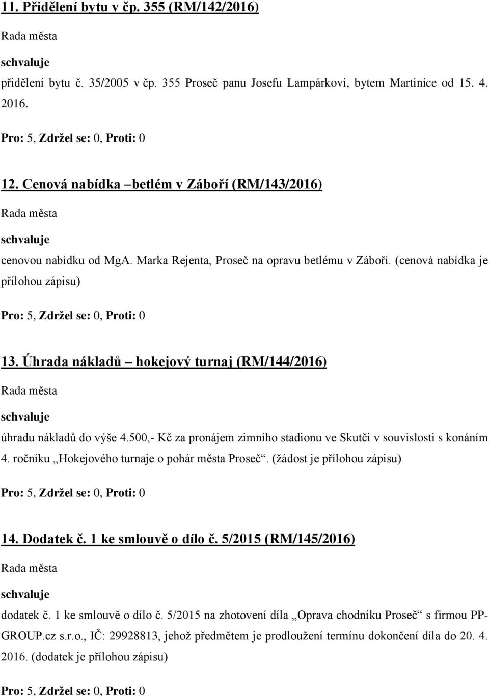 Úhrada nákladů hokejový turnaj (RM/144/2016) úhradu nákladů do výše 4.500,- Kč za pronájem zimního stadionu ve Skutči v souvislosti s konáním 4. ročníku Hokejového turnaje o pohár města Proseč.
