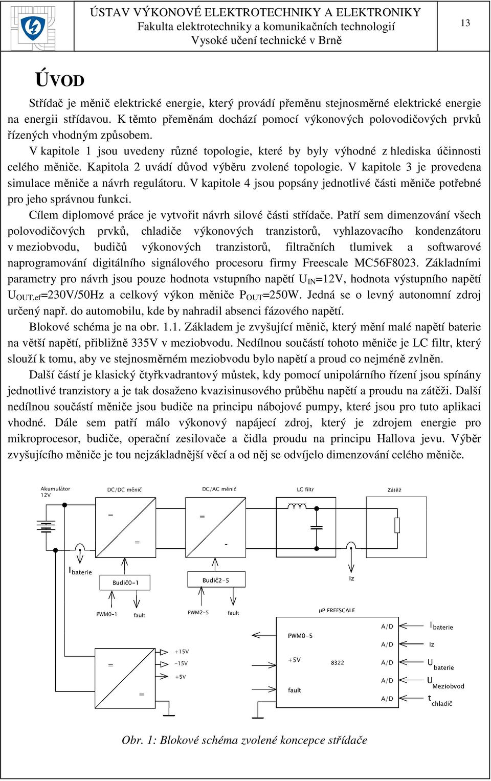 Kapitola 2 uvádí důvod výběru zvolené topologie. V kapitole 3 je provedena simulace měniče a návrh regulátoru. V kapitole 4 jsou popsány jednotlivé části měniče potřebné pro jeho správnou funkci.