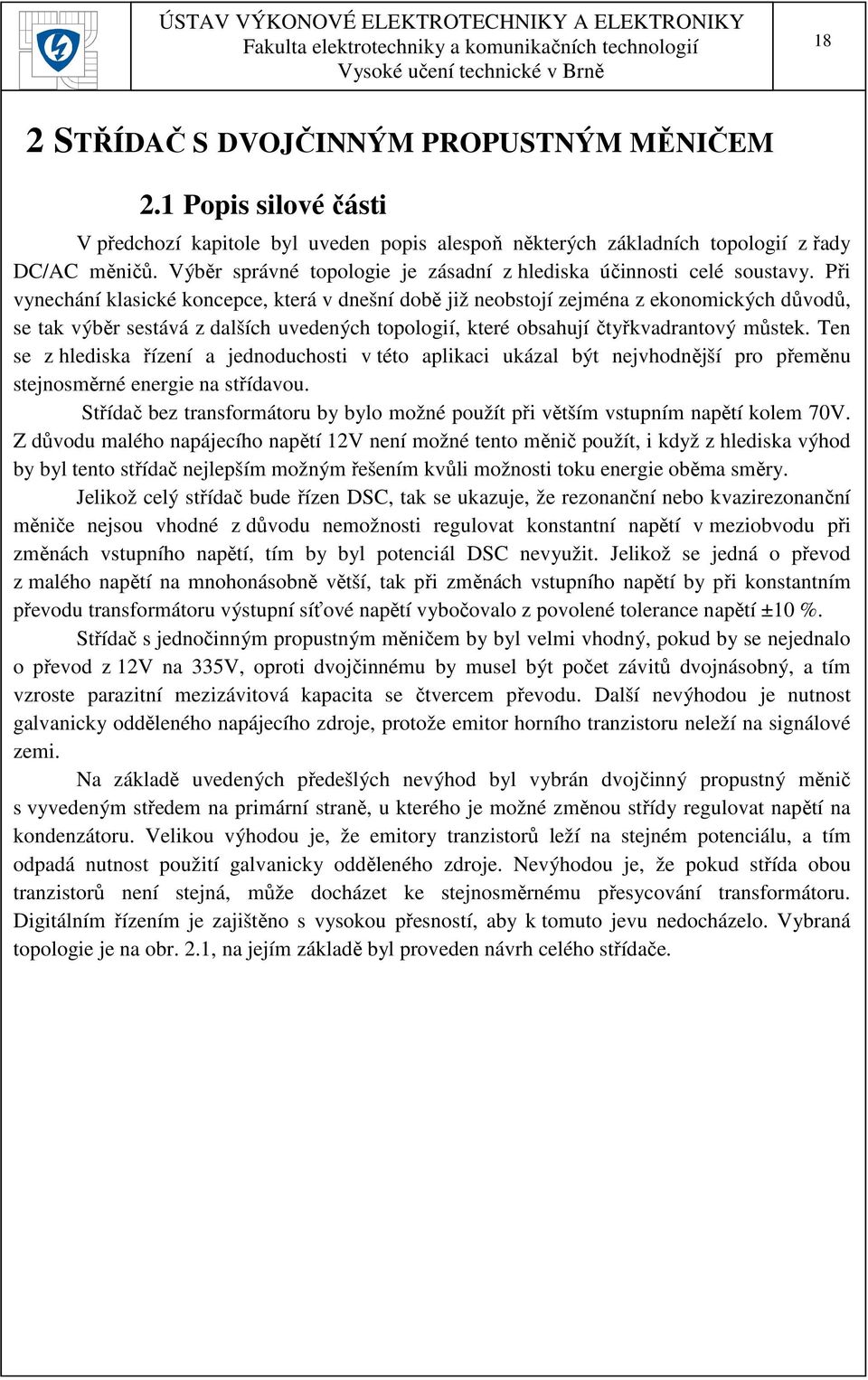 Při vynechání klasické koncepce, která v dnešní době již neobstojí zejména z ekonomických důvodů, se tak výběr sestává z dalších uvedených topologií, které obsahují čtyřkvadrantový můstek.