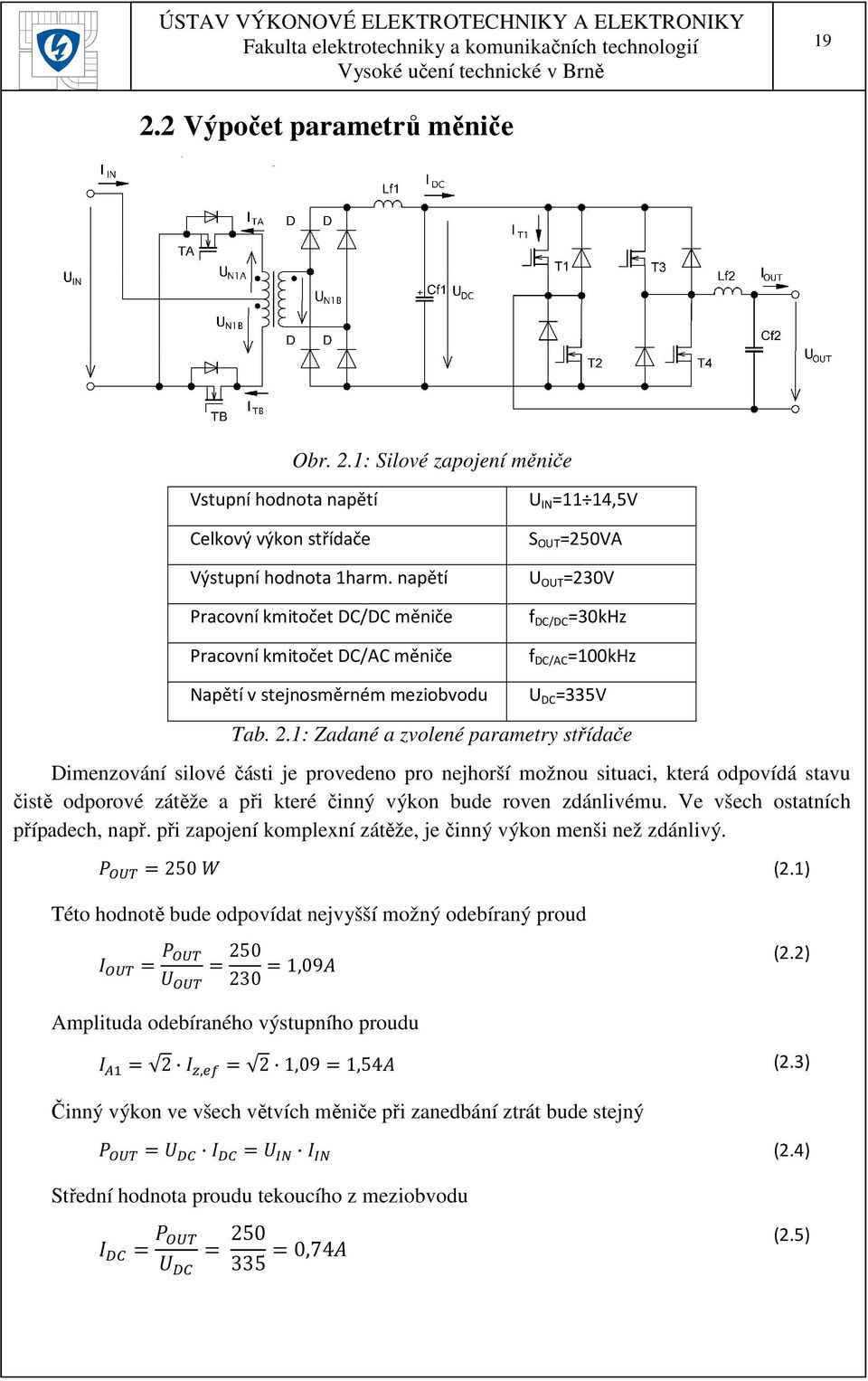 1: Zadané a zvolené parametry střídače Dimenzování silové části je provedeno pro nejhorší možnou situaci, která odpovídá stavu čistě odporové zátěže a při které činný výkon bude roven zdánlivému.