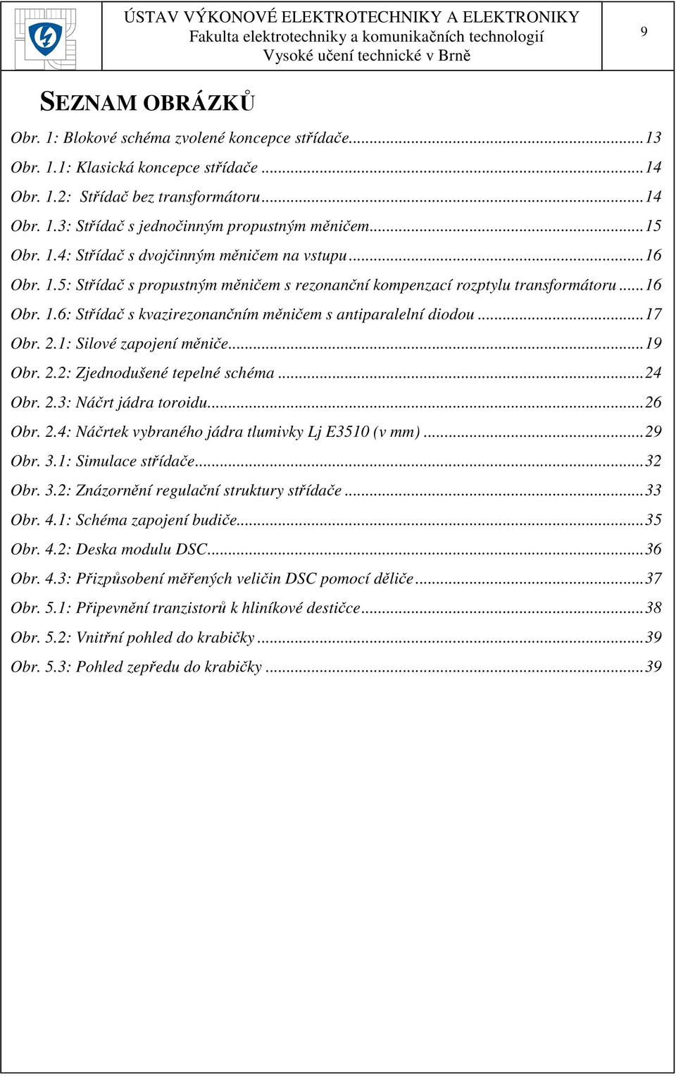 .. 17 Obr. 2.1: Silové zapojení měniče... 19 Obr. 2.2: Zjednodušené tepelné schéma... 24 Obr. 2.3: Náčrt jádra toroidu... 26 Obr. 2.4: Náčrtek vybraného jádra tlumivky Lj E3510 (v mm)... 29 Obr. 3.