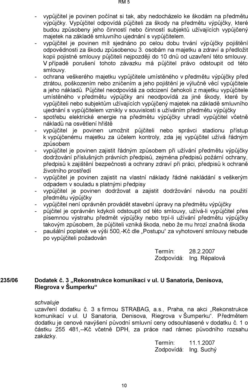 - vypůjčitel je povinen mít sjednáno po celou dobu trvání výpůjčky pojištění odpovědnosti za škodu způsobenou 3.