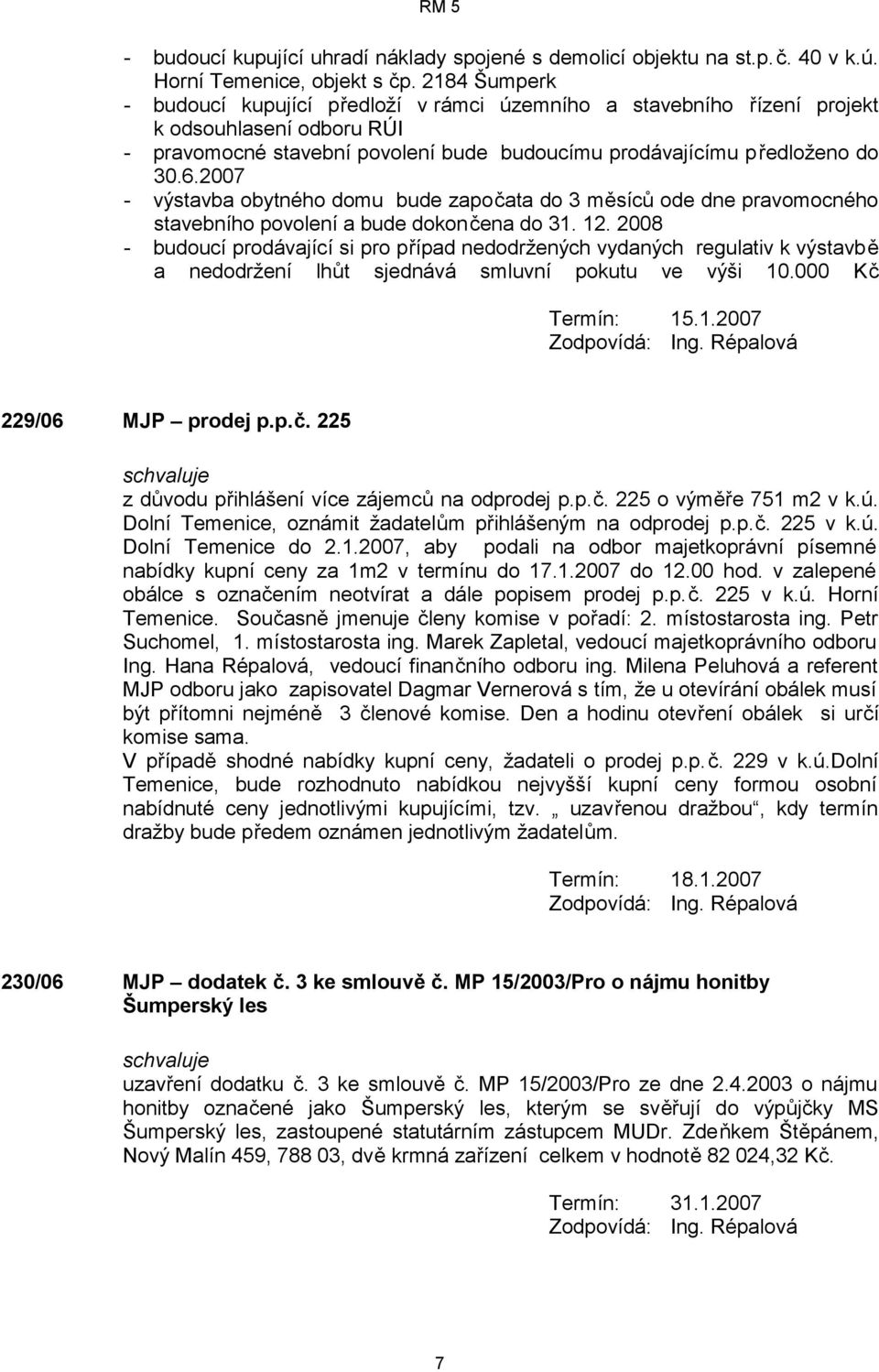 2007 - výstavba obytného domu bude započata do 3 měsíců ode dne pravomocného stavebního povolení a bude dokončena do 31. 12.