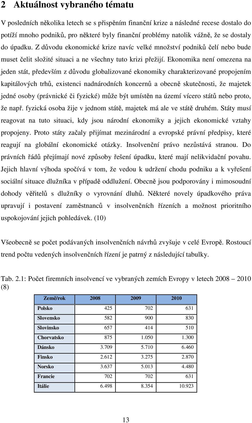 Ekonomika není omezena na jeden stát, především z důvodu globalizované ekonomiky charakterizované propojením kapitálových trhů, existenci nadnárodních koncernů a obecně skutečnosti, že majetek jedné