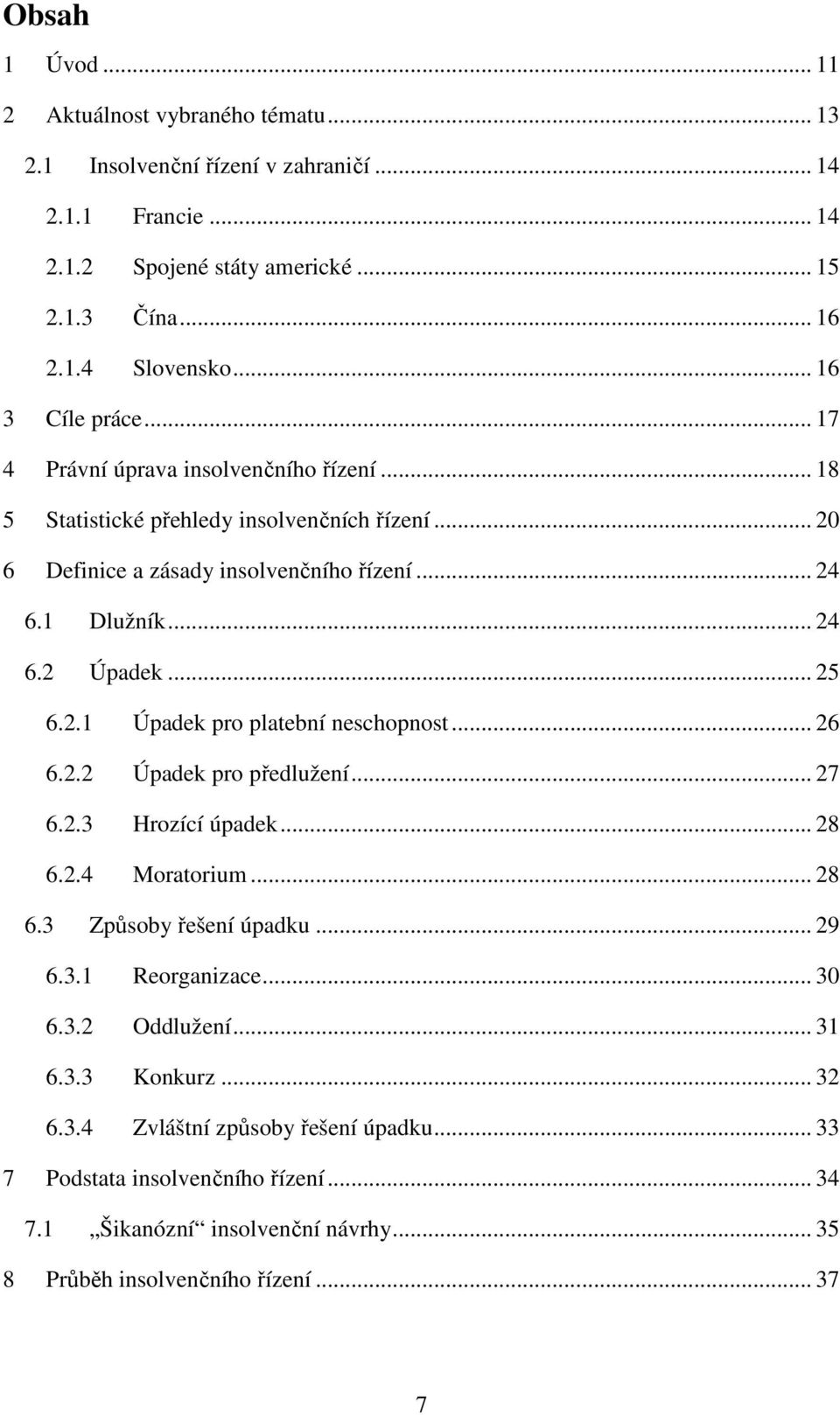 .. 25 6.2.1 Úpadek pro platební neschopnost... 26 6.2.2 Úpadek pro předlužení... 27 6.2.3 Hrozící úpadek... 28 6.2.4 Moratorium... 28 6.3 Způsoby řešení úpadku... 29 6.3.1 Reorganizace... 30 6.