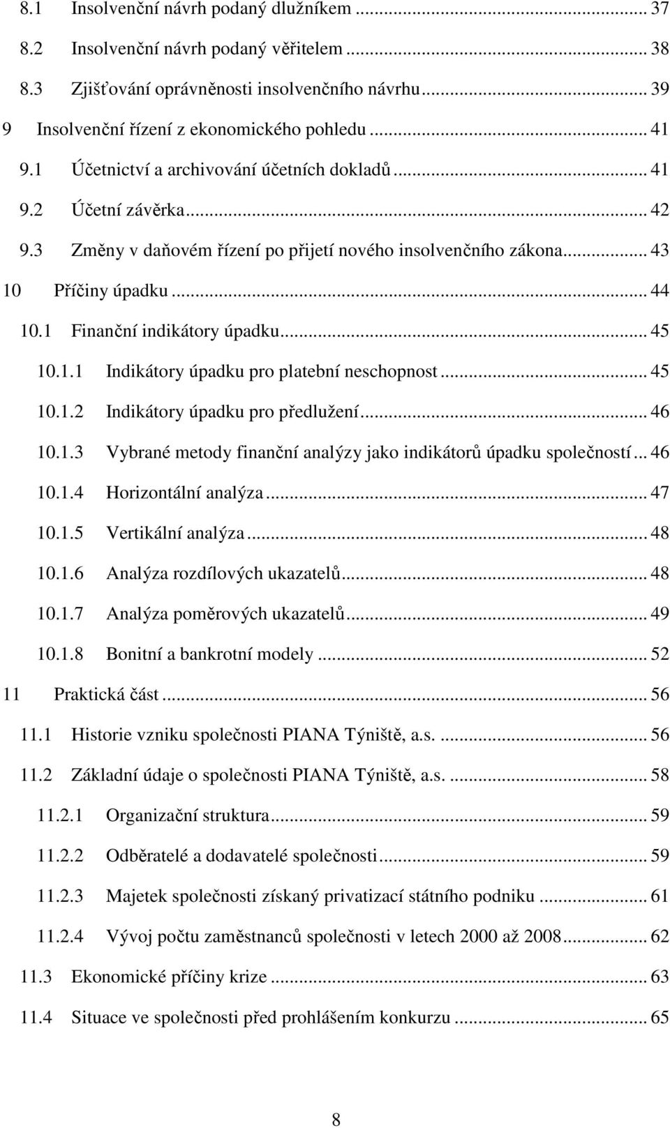 1 Finanční indikátory úpadku... 45 10.1.1 Indikátory úpadku pro platební neschopnost... 45 10.1.2 Indikátory úpadku pro předlužení... 46 10.1.3 Vybrané metody finanční analýzy jako indikátorů úpadku společností.