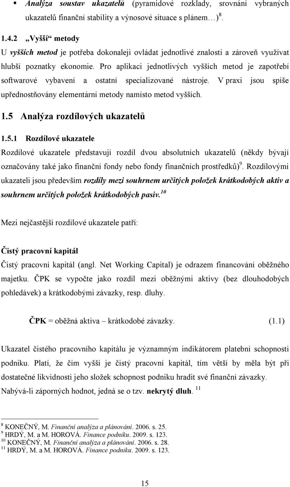 Pro aplikaci jednotlivých vyšších metod je zapotřebí softwarové vybavení a ostatní specializované nástroje. V praxi jsou spíše upřednostňovány elementární metody namísto metod vyšších. 1.