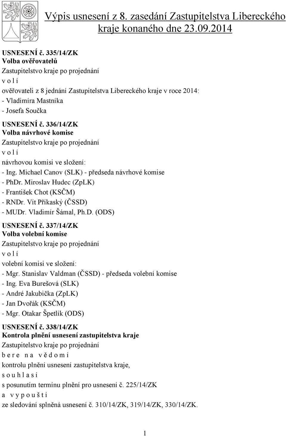 336/14/ZK Volba návrhové komise Zastupitelstvo kraje po projednání v o l í návrhovou komisi ve složení: - Ing. Michael Canov (SLK) - předseda návrhové komise - PhDr.