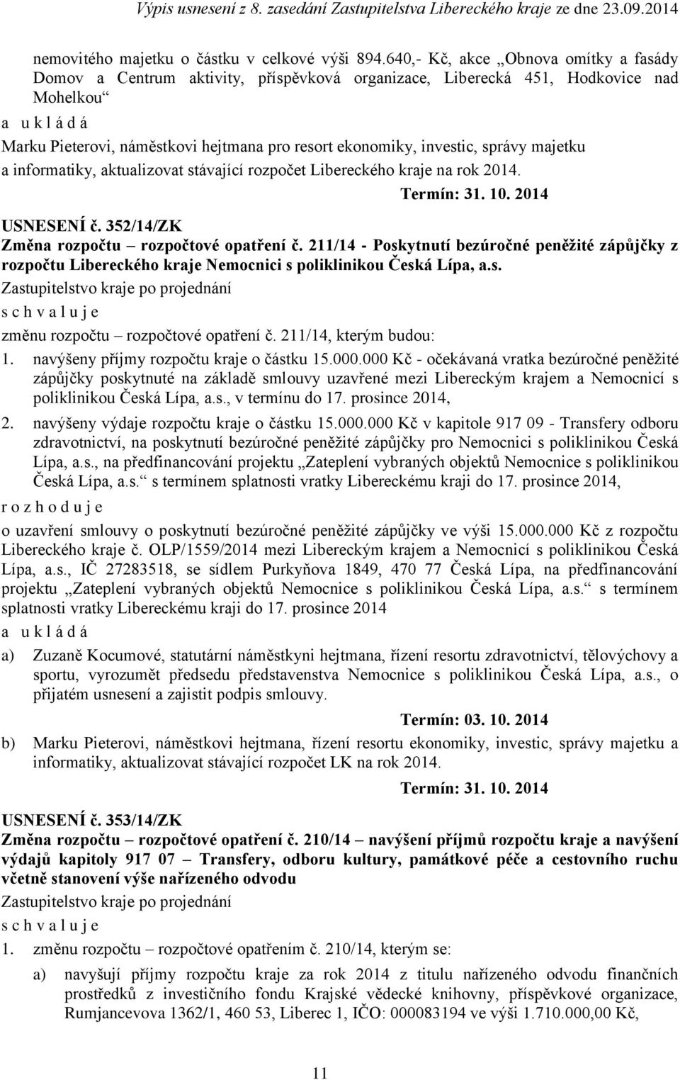 majetku a informatiky, aktualizovat stávající rozpočet kého kraje na rok 2014. Termín: 31. 10. 2014 USNESENÍ č. 352/14/ZK Změna rozpočtu rozpočtové opatření č.