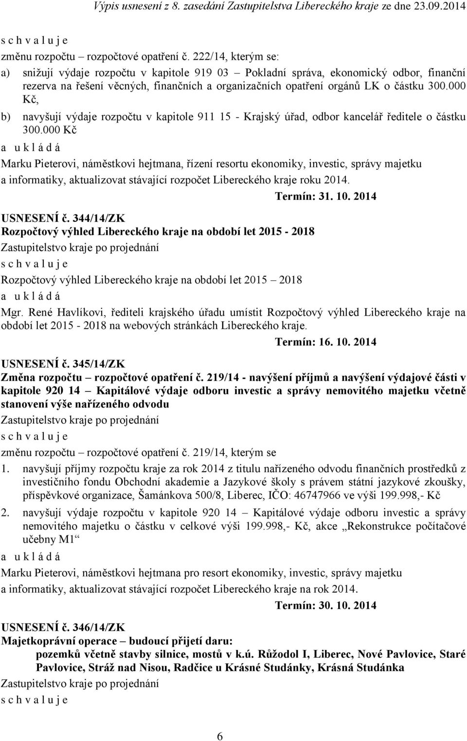 000 Kč, b) navyšují výdaje rozpočtu v kapitole 911 15 - Krajský úřad, odbor kancelář ředitele o částku 300.