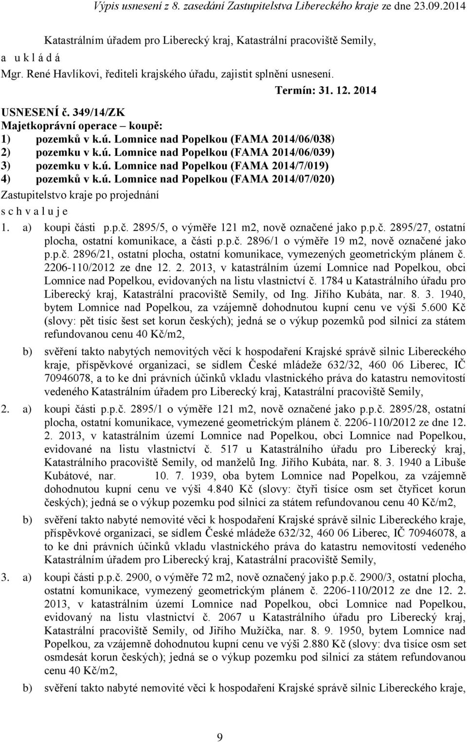 ú. Lomnice nad Popelkou (FAMA 2014/07/020) Zastupitelstvo kraje po projednání s c h v a l u j e 1. a) koupi části p.p.č. 2895/5, o výměře 121 m2, nově označené jako p.p.č. 2895/27, ostatní plocha, ostatní komunikace, a části p.