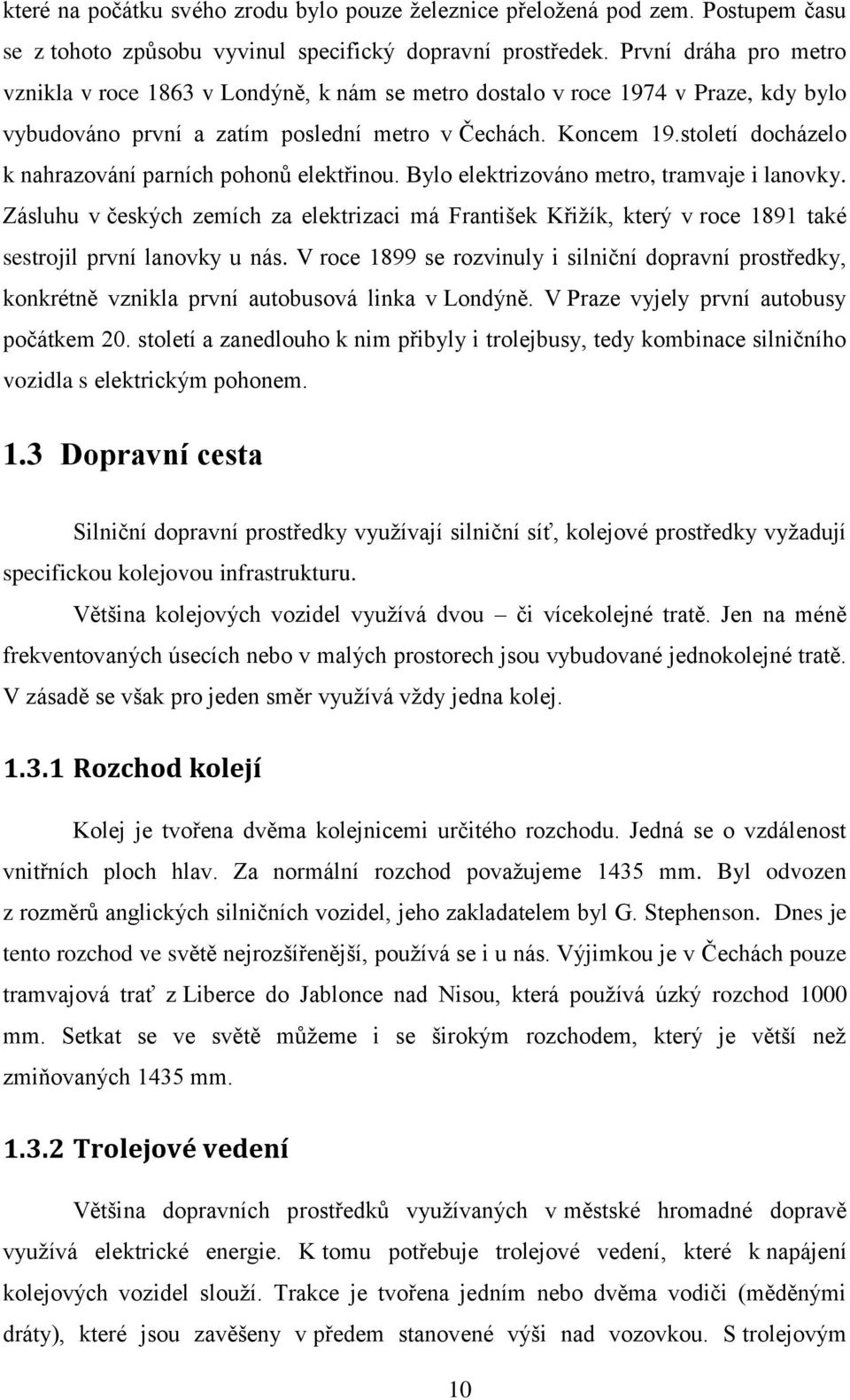 století docházelo k nahrazování parních pohonů elektřinou. Bylo elektrizováno metro, tramvaje i lanovky.