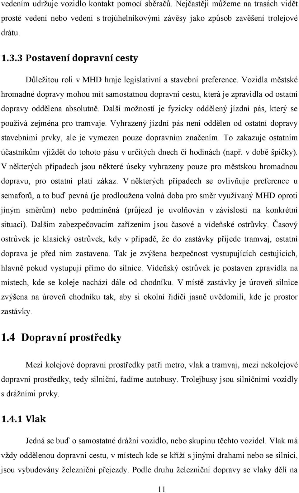 Vozidla městské hromadné dopravy mohou mít samostatnou dopravní cestu, která je zpravidla od ostatní dopravy oddělena absolutně.