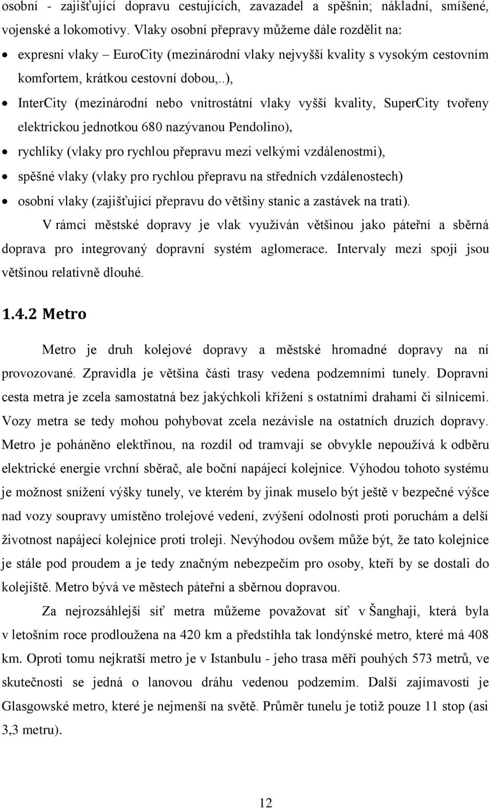 .), InterCity (mezinárodní nebo vnitrostátní vlaky vyšší kvality, SuperCity tvořeny elektrickou jednotkou 680 nazývanou Pendolino), rychlíky (vlaky pro rychlou přepravu mezi velkými vzdálenostmi),