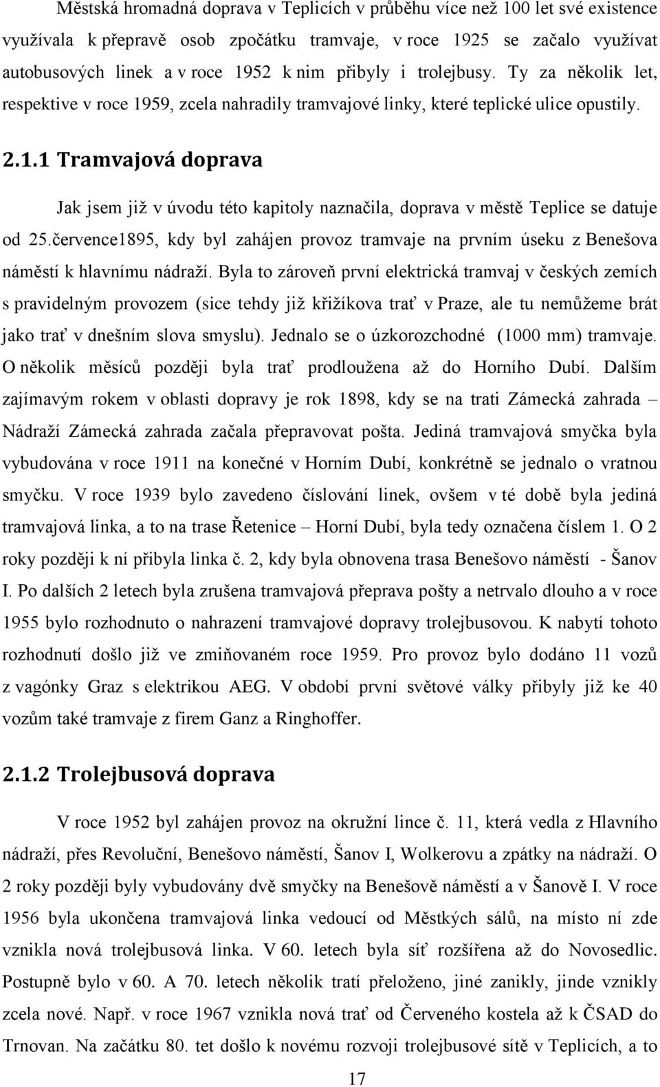 července1895, kdy byl zahájen provoz tramvaje na prvním úseku z Benešova náměstí k hlavnímu nádraţí.