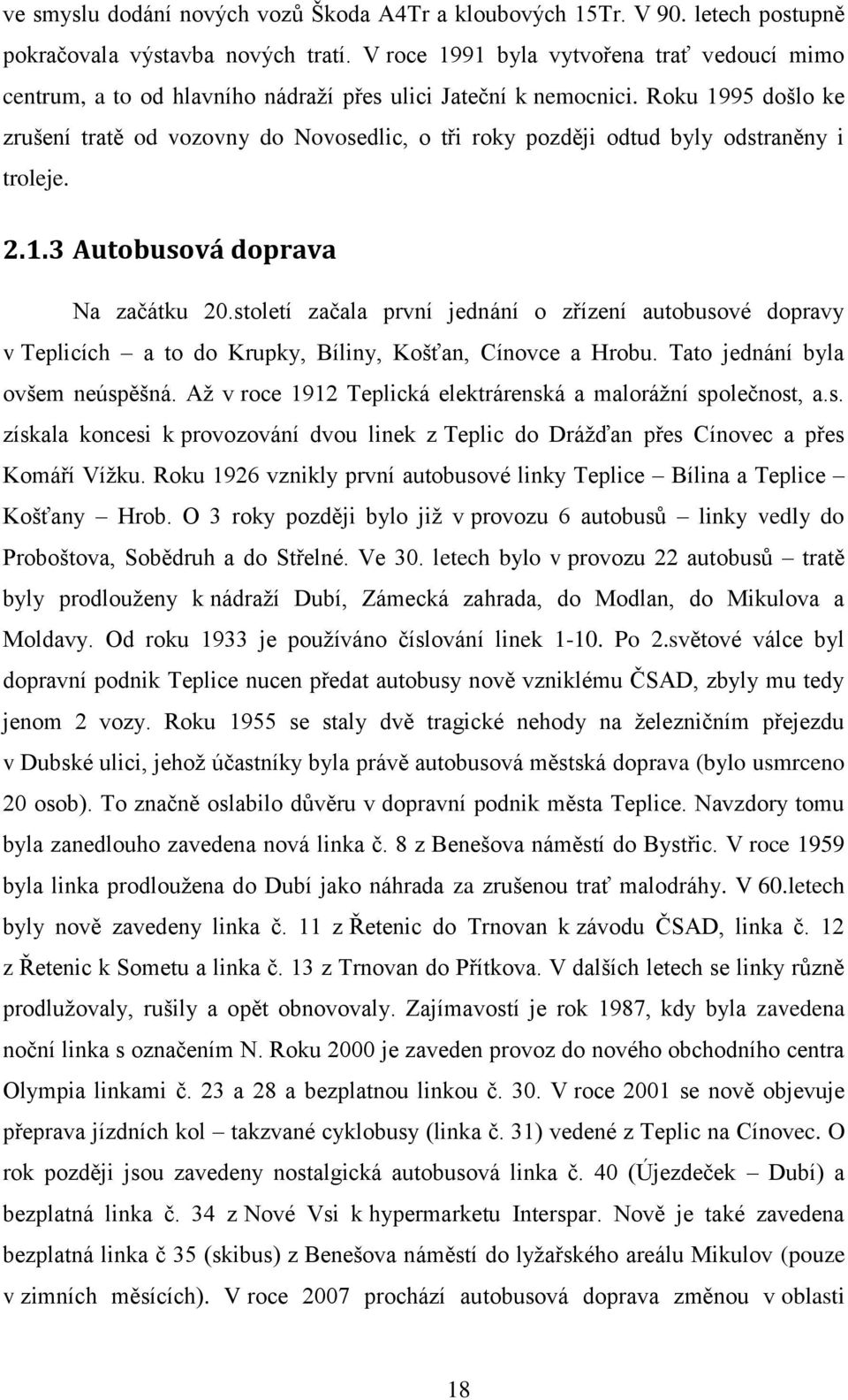 Roku 1995 došlo ke zrušení tratě od vozovny do Novosedlic, o tři roky později odtud byly odstraněny i troleje. 2.1.3 Autobusová doprava Na začátku 20.