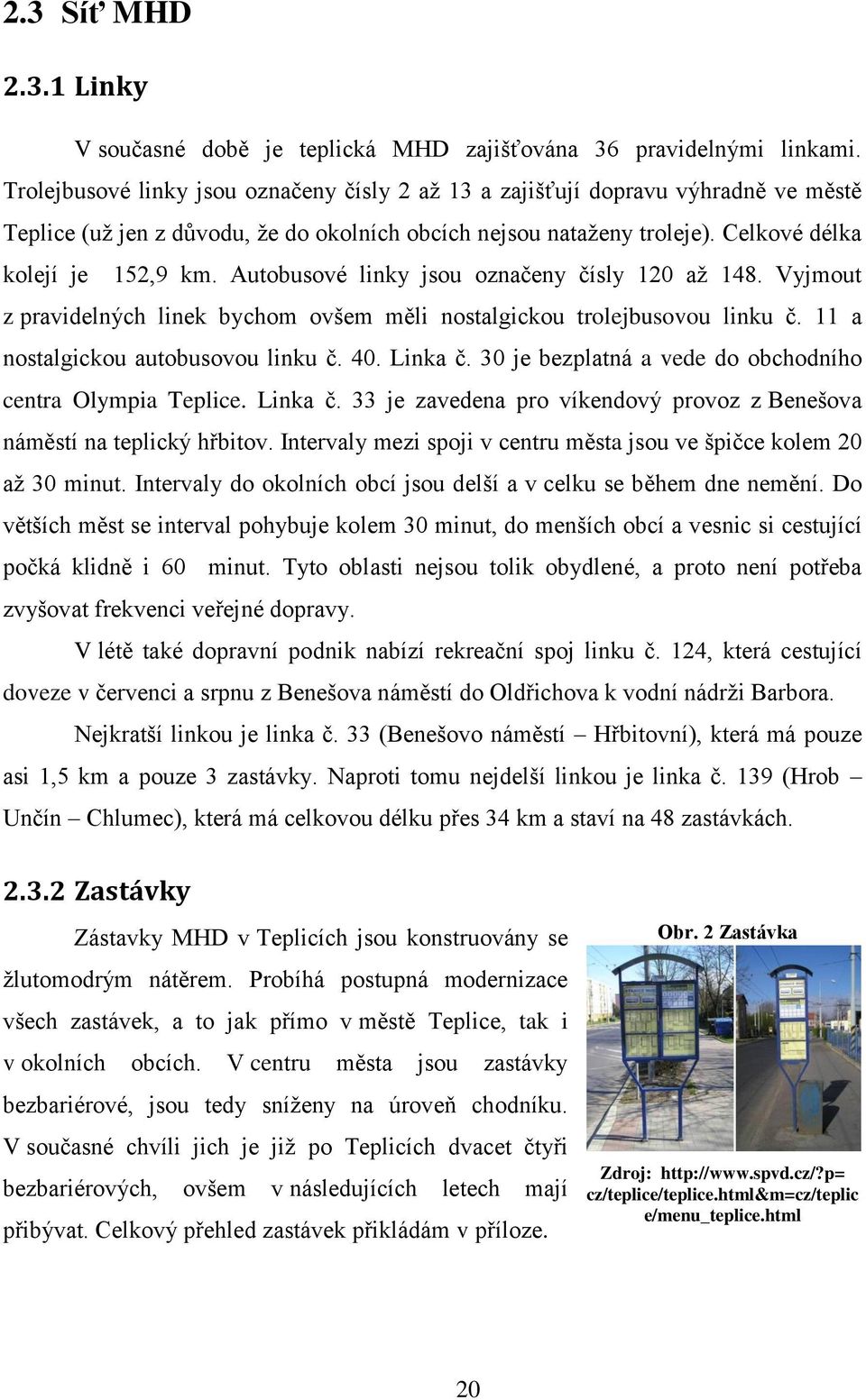 Autobusové linky jsou označeny čísly 120 aţ 148. Vyjmout z pravidelných linek bychom ovšem měli nostalgickou trolejbusovou linku č. 11 a nostalgickou autobusovou linku č. 40. Linka č.