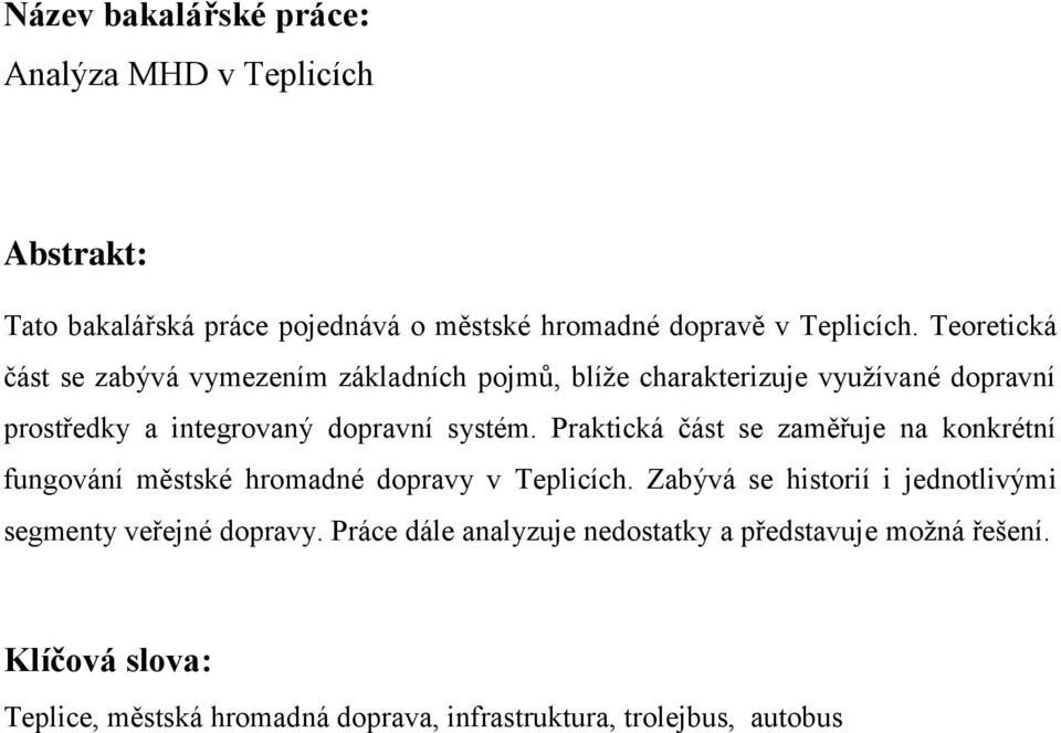 Praktická část se zaměřuje na konkrétní fungování městské hromadné dopravy v Teplicích.