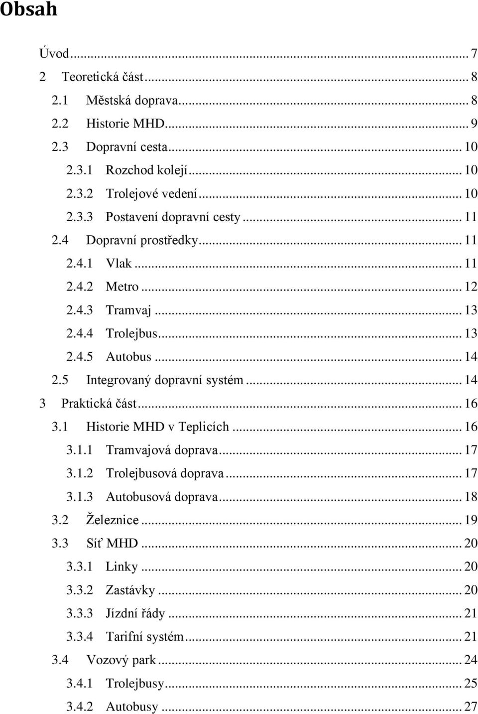 .. 14 3 Praktická část... 16 3.1 Historie MHD v Teplicích... 16 3.1.1 Tramvajová doprava... 17 3.1.2 Trolejbusová doprava... 17 3.1.3 Autobusová doprava... 18 3.2 Ţeleznice... 19 3.