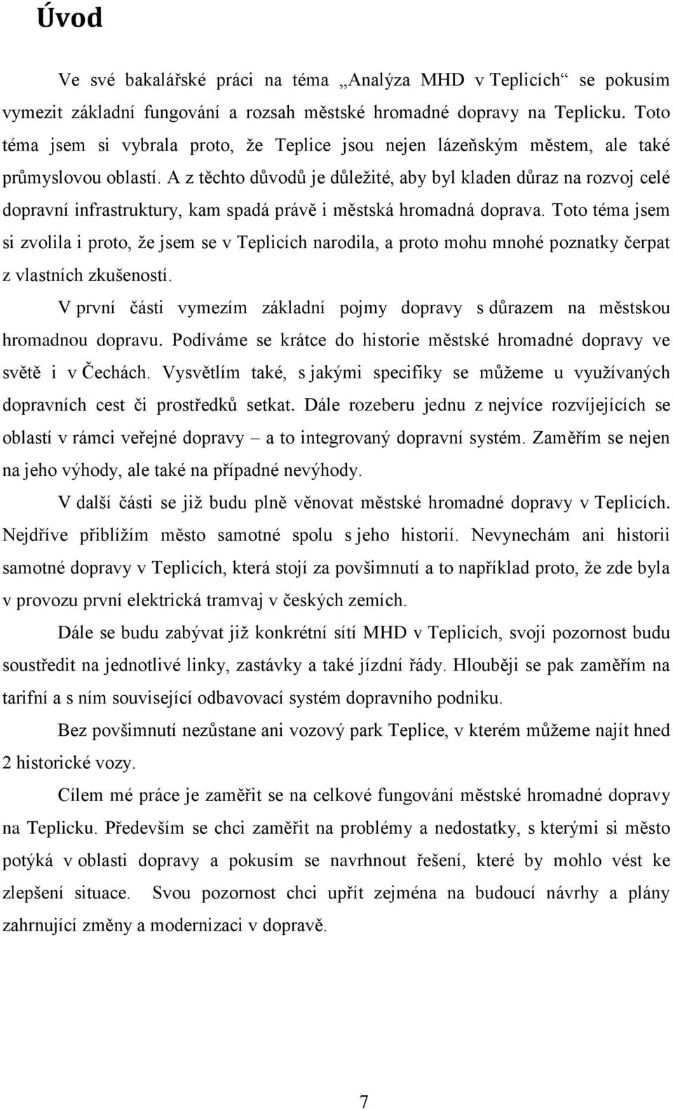 A z těchto důvodů je důleţité, aby byl kladen důraz na rozvoj celé dopravní infrastruktury, kam spadá právě i městská hromadná doprava.