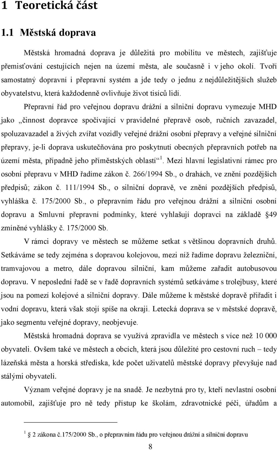 Přepravní řád pro veřejnou dopravu dráţní a silniční dopravu vymezuje MHD jako činnost dopravce spočívající v pravidelné přepravě osob, ručních zavazadel, spoluzavazadel a ţivých zvířat vozidly