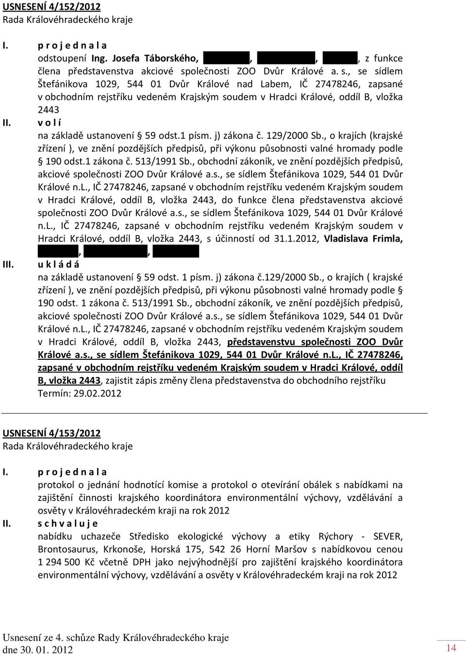 , se sídlem Štefánikova 1029, 544 01 Dvůr Králové nad Labem, IČ 27478246, zapsané v obchodním rejstříku vedeném Krajským soudem v Hradci Králové, oddíl B, vložka 2443 II.