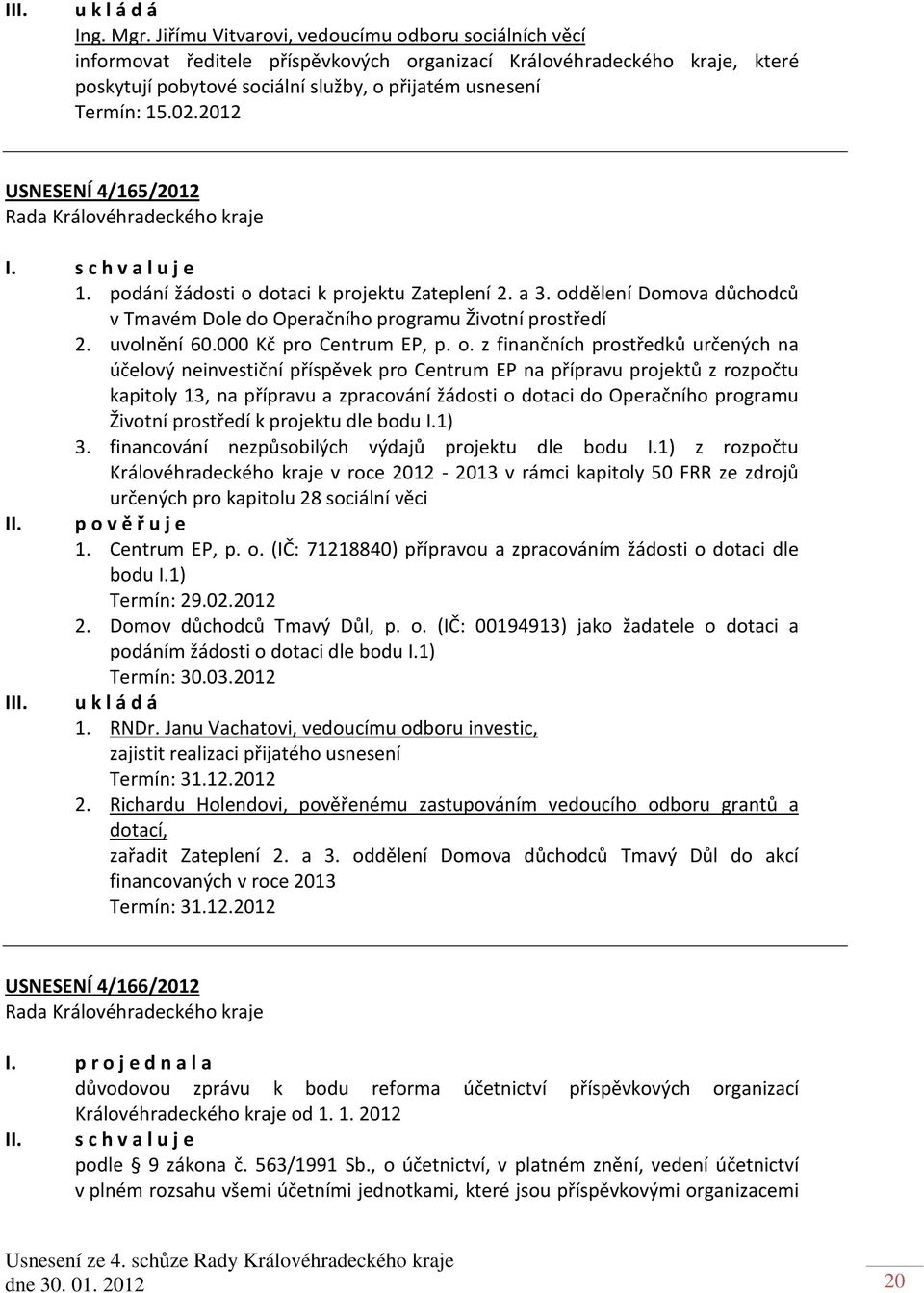 2012 USNESENÍ 4/165/2012 1. podání žádosti o dotaci k projektu Zateplení 2. a 3. oddělení Domova důchodců v Tmavém Dole do Operačního programu Životní prostředí 2. uvolnění 60.