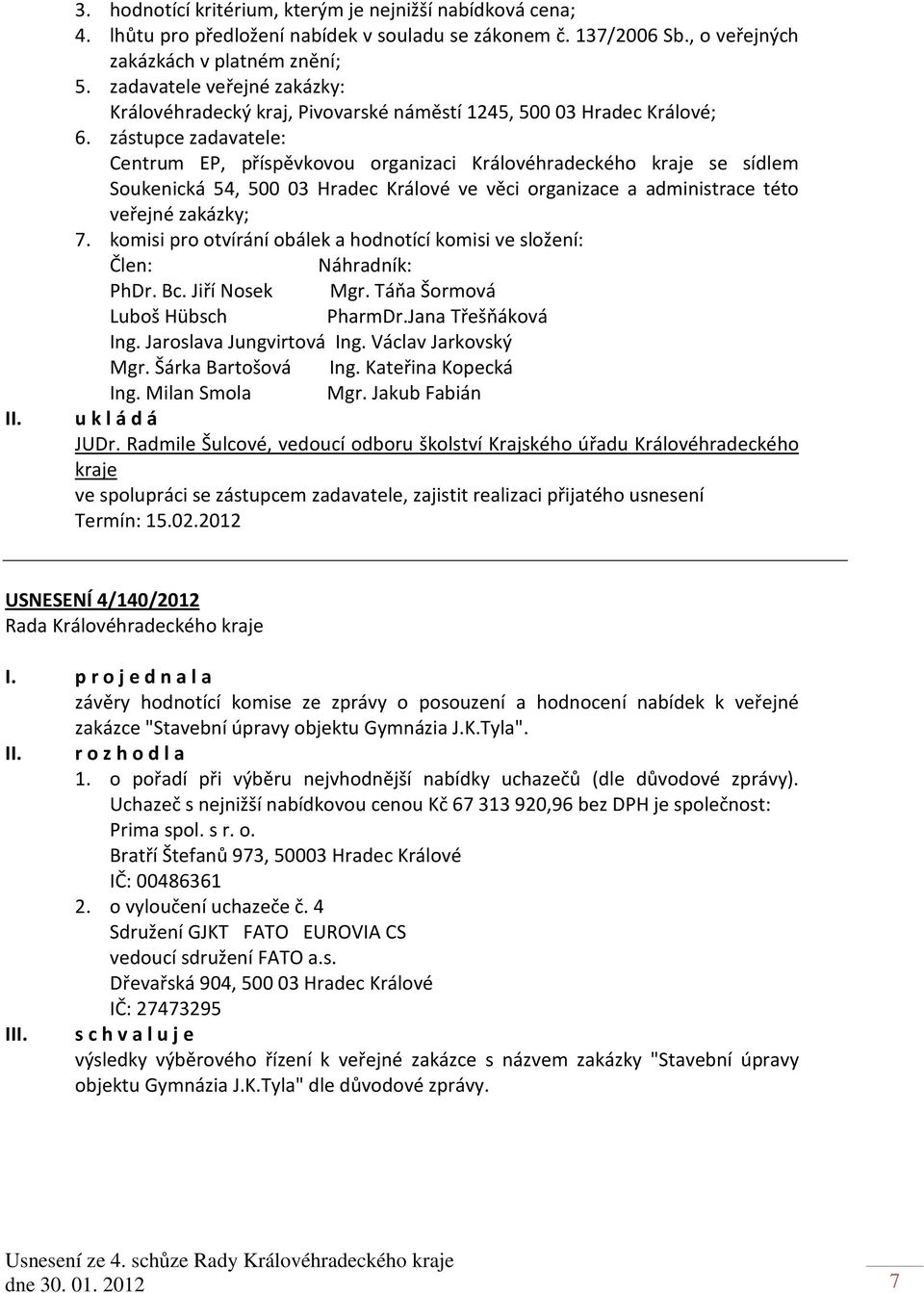 zástupce zadavatele: Centrum EP, příspěvkovou organizaci Královéhradeckého kraje se sídlem Soukenická 54, 500 03 Hradec Králové ve věci organizace a administrace této veřejné zakázky; 7.